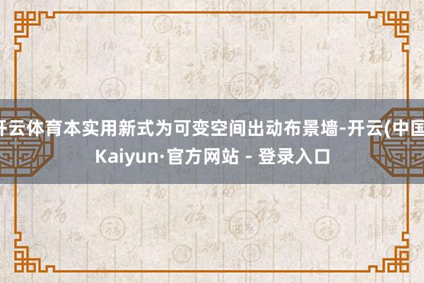 开云体育本实用新式为可变空间出动布景墙-开云(中国)Kaiyun·官方网站 - 登录入口