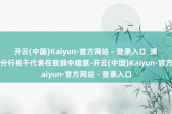 开云(中国)Kaiyun·官方网站 - 登录入口  澳门国外银行广州分行相干代表在致辞中暗意-开云(中国)Kaiyun·官方网站 - 登录入口